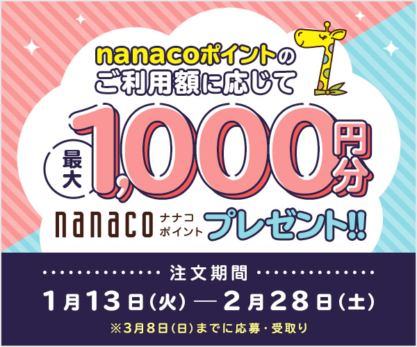 nanacoポイントのご利用額に応じて最大1,000円分nanacoポイントプレゼント！！　注文期間:1/13(火)～2/28(土)※3/8（日）までに応募・受取り
