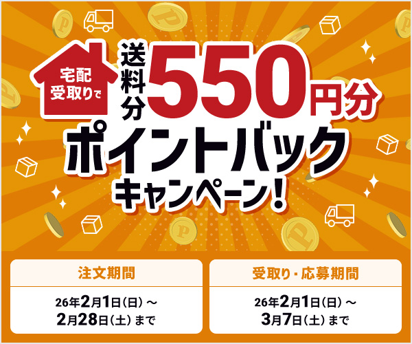 宅配受け取りで送料分550円分ポイントバックキャンペーン！　注文期間:2/1(日)～2/28(土)まで　受取り・応募期間：2/1（日）３月７日（土）まで