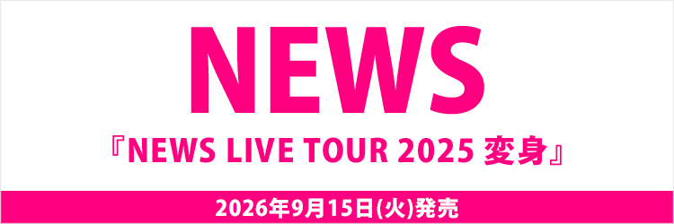 NEWS／NEWS LIVE TOUR 2025 変身