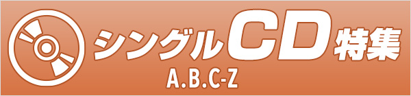A.B.C-Z シングルCD特集