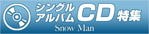 Snow Man シングルCD・アルバムCD特集