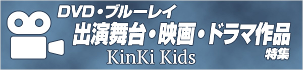 KinKi Kids 出演舞台・映画・ドラマ作品／DVD・ブルーレイ特集