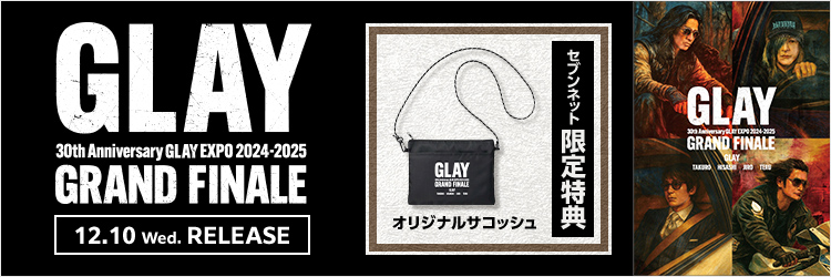 GLAY／GLAY 30th Anniversary GLAY EXPO 2024-2025 GRAND FINALE