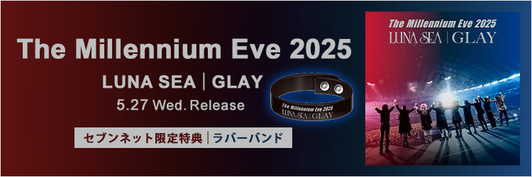 LUNA SEA / GLAY／The Millennium Eve 2025 LUNA SEA｜GLAY