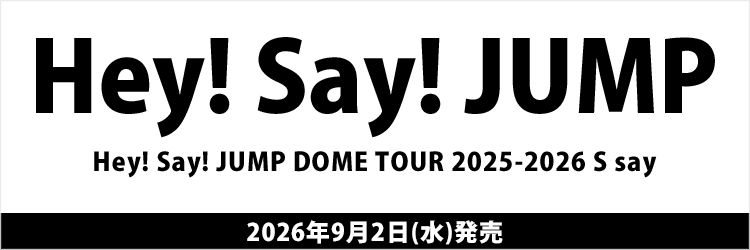Hey! Say! JUMP／Hey! Say! JUMP DOME TOUR 2025-2026 S say