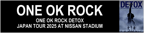ONE OK ROCK／ONE OK ROCK DETOX JAPAN TOUR 2025 AT NISSAN STADIUM