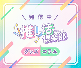 推し活倶楽部 グッズコラム発信中