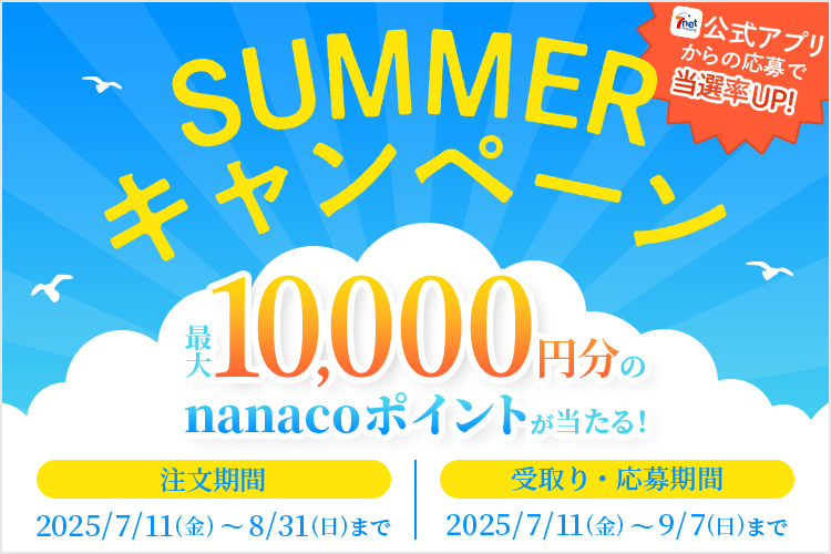 公式アプリからの応募で当選率UP! サマーキャンペーン 最大1万円分のnanacoポイントが当たる! 注文期間:2025/7/11(金)~8/31(日) まで 受取り・応募期間:2025/7/11 (金)~9/7 (日) まで