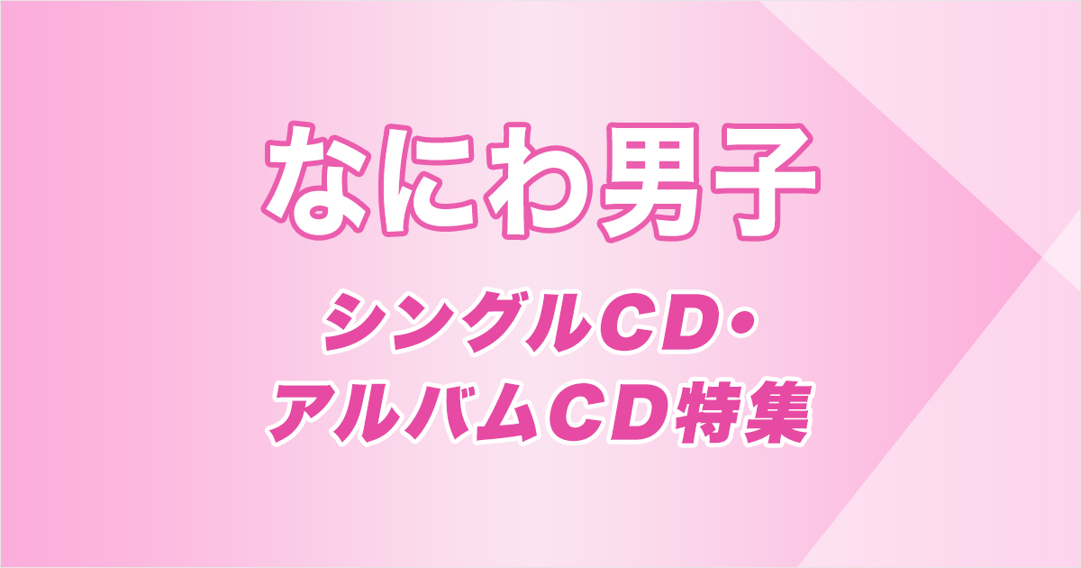なにわ男子シングルCD・アルバムCD特集|セブンネットショッピング