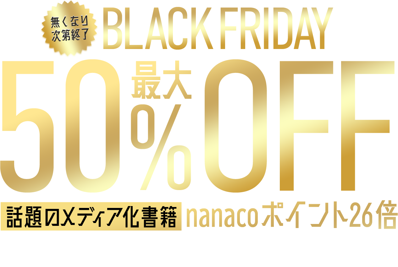 11.21 12:00 START! BLACK FRIDAY 最大50％OFF! 話題のメディア化書籍 nanacoポイント 26倍！