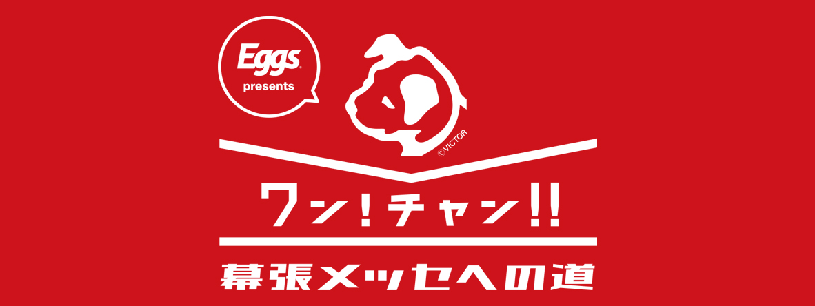 Eggs presents ワン!チャン!!~幕張メッセへの道~