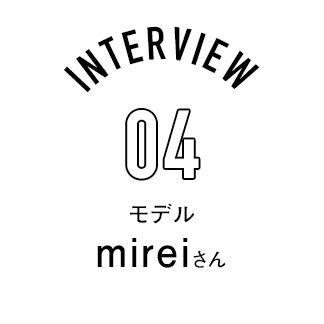 Interview04 モデル mireiさん