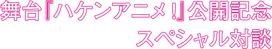 “舞台『ハケンアニメ!』公開記念 スペシャル対談”