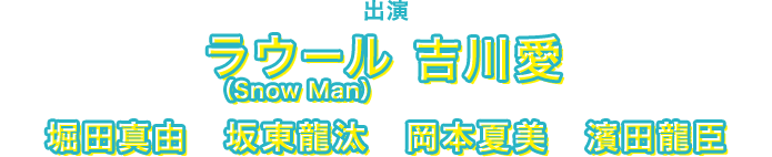 出演:ラウール(Snow Man) 吉川愛 堀田真由 坂東龍汰 岡本夏美 濱田龍臣