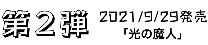 第2弾 2021/9/29発売「光の魔人」