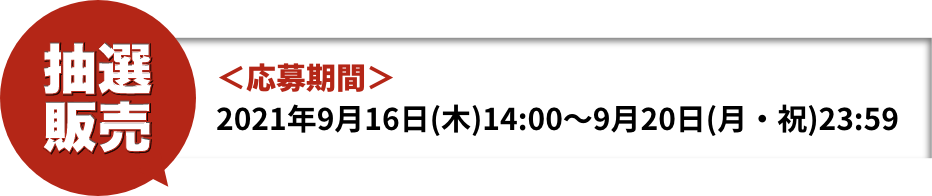 抽選販売<応募期間>2021年09月16日(木)14:00〜9月20日(祝月)23:59