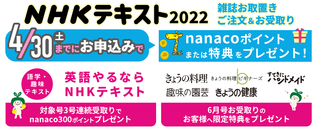 NHKテキスト2022 雑誌お取置きご注文＆お受取りでnanacoポイントまたは特典をプレゼント！