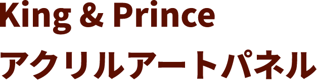 King & Prince アクリルアートパネル