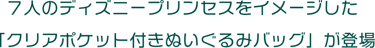 ７人のディズニープリンセスをイメージした「クリアポケット付きぬいぐるみバッグ」が登場