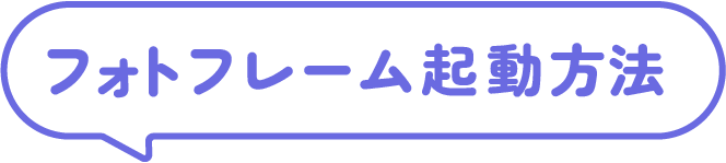フォトフレーム起動方法