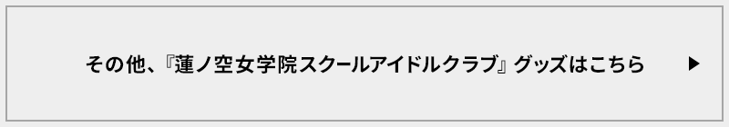 その他、『蓮ノ空女学院スクールアイドルクラブ』グッズはこちら