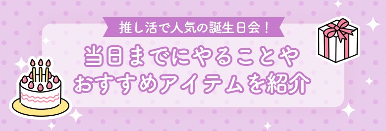 【本人不在の誕生日会】当日までにやることやおすすめアイテムを紹介