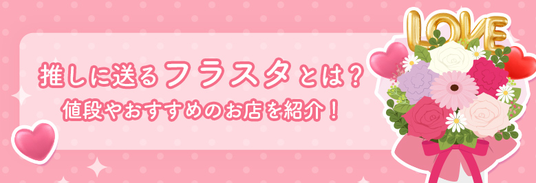 推しに送るフラスタとは？値段やおすすめのお店を紹介！