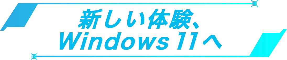 新しい体験、Windows 11へ