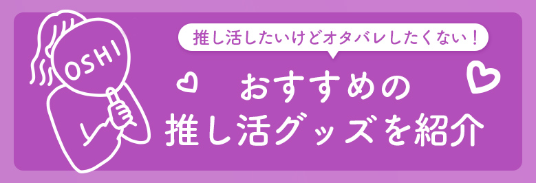 こっそり推し活したい人必見！おすすめのオタバレ防止グッズ