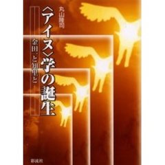 〈アイヌ〉学の誕生　金田一と知里と