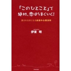「このひとこと」で絶対、恋はうまくいく！　愛される女になる会話の心理法則