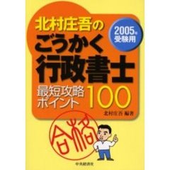 北村庄吾のごうかく行政書士最短攻略ポイント１００　２００５年受験用
