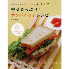 野菜ソムリエＫＡＯＲＵの野菜たっぷり！サンドイッチレシピ　お弁当にもぴったり！おいしいサンドイッチの作り方６０