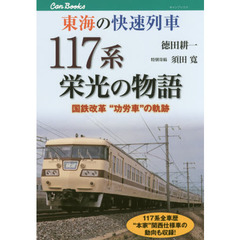 東海の快速列車１１７系栄光の物語　国鉄改革“功労車”の軌跡　１１７系全車歴“本家”関西仕様車の動向も収録！