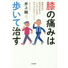 膝の痛みは歩いて治す　関節外科の専門家が教えるいつまでも元気で歩けるためのアドバイス