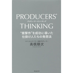 PRODUCERS' THINKING “衝撃作”を成功に導いた仕掛け人たちの発想法