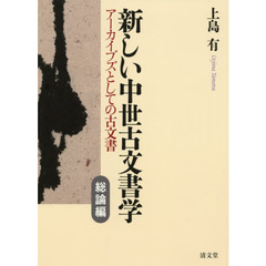 新しい中世古文書学　アーカイブズとしての古文書　総論編