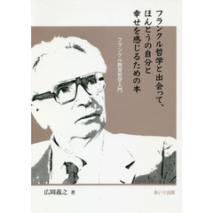 フランクル哲学と出会って、ほんとうの自分と幸せを感じるための本　フランクル教育哲学入門