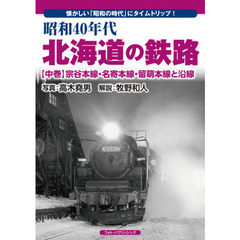 昭和４０年代北海道の鉄路　懐かしい「昭和の時代」にタイムトリップ！　中巻　宗谷本線・名寄本線・留萌本線と沿線
