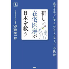 新しい在宅医療が日本を救う　患者を幸せにする「アグリグループ」の挑戦