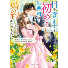 目を覚ますと初めましての御曹司と婚約してました　君が記憶を失くしても、この愛だけは忘れさせない
