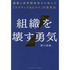 組織を壊す勇気　建築と保育園経営から学んだ「スクラップ＆ビルド」の思考法