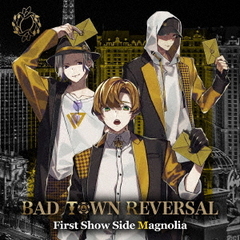 BAD　TOWN　REVERSAL　First　Show　Side　Magnolia