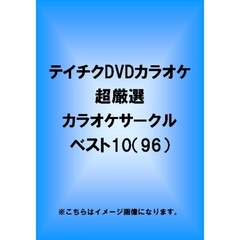 テイチクDVDカラオケ　超厳選　カラオケサークル　ベスト10（96）（ＤＶＤ）