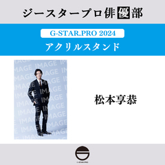 【ジースタープロ俳優部】G-STAR．PRO 2024 アクリルスタンド 松本享恭