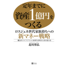 定年までに資産1億円をつくる ロスジェネ世代家族持ちへの新マネー戦略　魔法のライフプランと金持ち思考が人生を変える