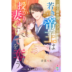 【極上の結婚シリーズ】若き帝王は授かり妻のすべてを奪う