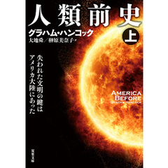 人類前史 失われた文明の鍵はアメリカ大陸にあった ： 上