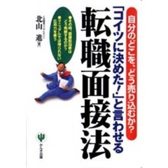 「コイツに決めた！」と言わせる転職面接法　自分のどこを、どう売り込むか？