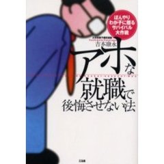 アホな就職で後悔させない法　ぼんやりわが子に贈るサバイバル大作戦